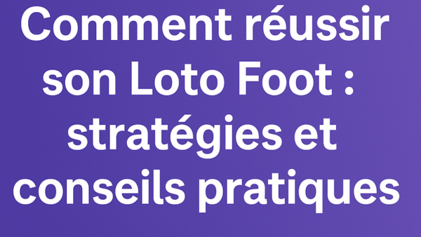 Comment réussir son Loto Foot : stratégies et conseils pratiques